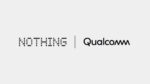 Nothing - Qualcomm partnership